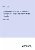 Rudimentary Architecture for the Use of Beginners; The Orders and Their Æsthetic Principles