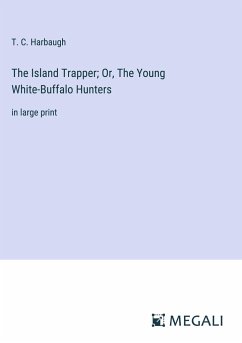 The Island Trapper; Or, The Young White-Buffalo Hunters - Harbaugh, T. C.