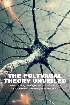 The Polyvagal Theory Unveiled Understanding the Vagus Nerve's Influence on Your Emotional Well-being for a Healthier, Happier Life (eBook, ePUB) - Forrester, Brittany