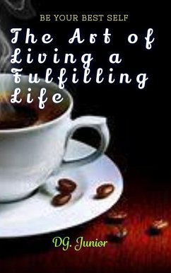 The Art of Living a Fulfilling Life (Be Your Best Self, #1) (eBook, ePUB) - Junior, Dg.