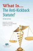 What Is...The Anti-Kickback Statute? Second Edition (eBook, ePUB)