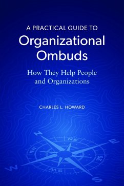 A Practical Guide to Organizational Ombuds (eBook, ePUB) - Howard, Charles L.