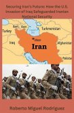 Securing Iran's Future: How the U.S. Invasion of Iraq Safeguarded Iranian National Security (eBook, ePUB)