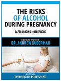 The Risks Of Alcohol During Pregnancy - Based On The Teachings Of Dr. Andrew Huberman (eBook, ePUB)