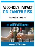 Alcohol's Impact On Cancer Risk - Based On The Teachings Of Dr. Andrew Huberman (eBook, ePUB)