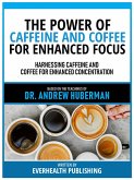 The Power Of Caffeine And Coffee For Enhanced Focus - Based On The Teachings Of Dr. Andrew Huberman (eBook, ePUB)