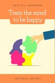 Train the Mind to be Happy (eBook, ePUB)