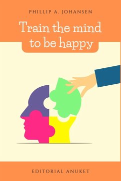 Train the Mind to be Happy (eBook, ePUB) - Johansen, Phillip A.