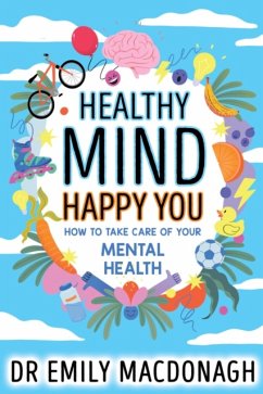 Healthy Mind, Happy You: How to Take Care of Your Mental Health - MacDonagh, Dr Emily