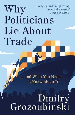 Why Politicians Lie About Trade... and What You Need to Know About It - Grozoubinski, Dmitry