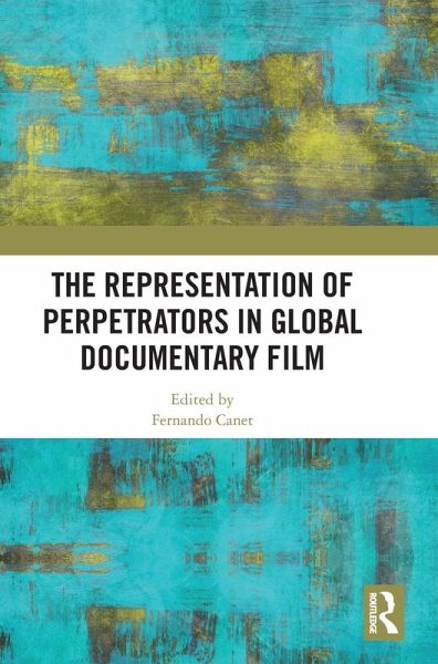 The Representation of Perpetrators in Global Documentary Film The Representation of Perpetrators in Global Documentary Film