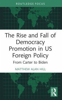 The Rise and Fall of Democracy Promotion in US Foreign Policy - Hill, Matthew Alan