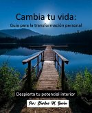 Cambia tu vida: Guia para la transformación personal (Cambia tu vida: Guía para la transformación personal. Despierta Tu potencial interior, #1) (eBook, ePUB)