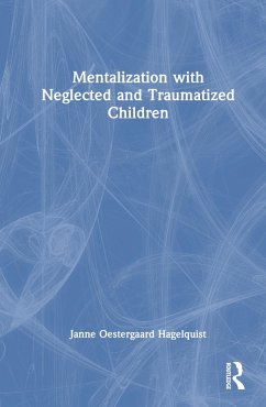 Mentalization with Neglected and Traumatized Children - Oestergaard Hagelquist, Janne