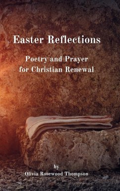 Easter Reflections: Poetry and Prayer for Christian Renewal: Celebrate Resurrection and Spiritual Journey with Inspirational Verses - Thompson, Olivia Rosewood