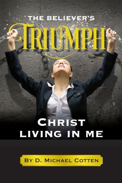 The Believer's Triumph, Christ living in me. - Cotten, D. Michael