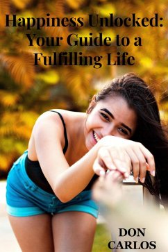Happiness Unlocked: Your Guide to a Fulfilling Life (eBook, ePUB) - Carlos, Don
