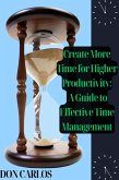 Create More Time for Higher Productivity: A Guide to Effective Time Management (eBook, ePUB)