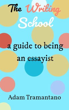 The Writing School: a guide to being an essayist (eBook, ePUB) - Tramantano, Adam