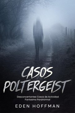 Cover Casos Poltergeist: Desconcertantes Casos de Actividad Fantasma Paranormal (eBook, ePUB)