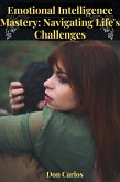 Emotional Intelligence Mastery: Navigating Life's Challenges (eBook, ePUB)