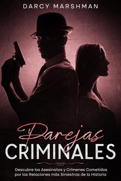 Parejas Criminales: Descubre los Asesinatos y Crímenes Cometidos por las Relaciones más Siniestras de la Historia (eBook, ePUB) - Marshman, Darcy