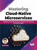 Mastering Cloud-Native Microservices: Designing and implementing Cloud-Native Microservices for Next-Gen Apps (eBook, ePUB)