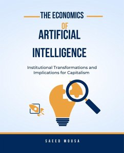 The Economics Of Artificial IntelligenceInstitutional Transformations And Implications For Capitalism (eBook, ePUB) - Mousa, Saeed