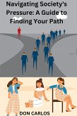 Navigating Society's Pressure: A Guide to Finding Your Path (eBook, ePUB)