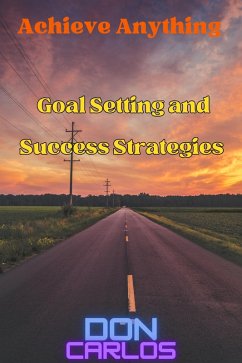 Achieve Anything: Goal Setting and Success Strategies (eBook, ePUB) - Carlos, Don