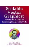 Scalable Vector Graphics: How to Draw Zombie-Smashing Images with Code (Undead Institute, #17) (eBook, ePUB)