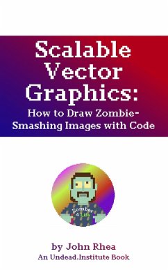 Scalable Vector Graphics: How to Draw Zombie-Smashing Images with Code (Undead Institute, #17) (eBook, ePUB) - Rhea, John