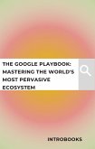 The Google Playbook: Mastering the World's Most Pervasive Ecosystem (eBook, ePUB)