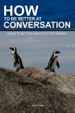 How to Be Better at Conversation: Guide To Better And Effective Talking (eBook, ePUB)