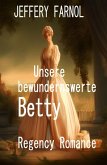 Unsere bewundernswerte Betty: Regency Romance (eBook, ePUB) Unsere bewundernswerte Betty: Regency Romance (eBook, ePUB)