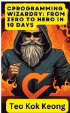 C Programming Wizardry: From Zero to Hero in 10 Days (Programming Prodigy: From Novice to Virtuoso in 10 Days) (eBook, ePUB)