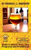 Beer's Industrial Era: Progress and Prohibition: Brewing Giants, Innovations, and the Fight Against the Dry Spell (Ale Ages: Tracing the Timeline of Beer, #2) (eBook, ePUB)