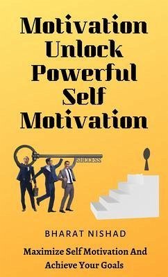 Motivation Unlock Powerful Self Motivation (eBook, ePUB) - Nishad, Bharat