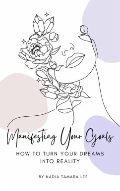 Manifesting Your Goals: How To Turn Your Dreams Into Reality (The Power Of Manifestation Series, #3) (eBook, ePUB) - Lee, Nadia Tamara