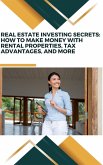 Real Estate Investing Secrets: How to Make Money with Rental Properties, Tax Advantages, and More (eBook, ePUB)