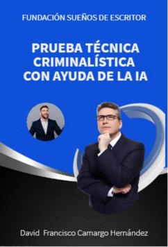 Prueba Técnica Criminalística con Ayuda de la IA (eBook, ePUB) - Hernández, David Francisco Camargo