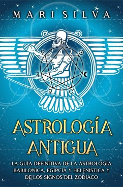 Astrología antigua: La guía definitiva de la astrología babilónica, egipcia y helenística y de los signos del zodiaco (eBook, ePUB) - Silva, Mari