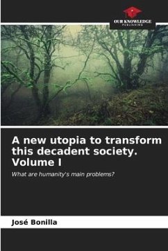 A new utopia to transform this decadent society Volume I - Bonilla, José