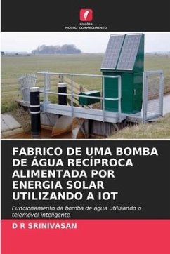 FABRICO DE UMA BOMBA DE ÁGUA RECÍPROCA ALIMENTADA POR ENERGIA SOLAR UTILIZANDO A IOT - SRINIVASAN, D R