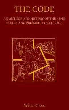 The Code: An Authorized History of the ASME Boiler and Pressure Vessel Code - Cross, Wilbur