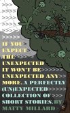 If You Expect The Unexpected, Then It Won't Be Unexpected Anymore: A Perfectly (Un)Expected Collection of Short Stories
