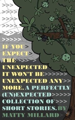 If You Expect The Unexpected, Then It Won't Be Unexpected Anymore: A Perfectly (Un)Expected Collection of Short Stories - Millard, Matty