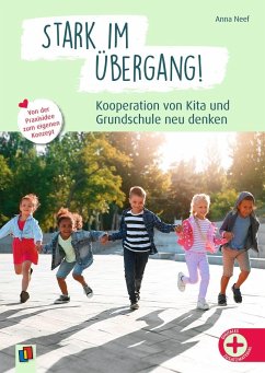 Stark im Übergang! Kooperation von Kita und Grundschule neu denken - Neef, Anna