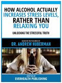 How Alcohol Actually Increases Stress Levels, Rather Than Relaxing You - Based On The Teachings Of Dr. Andrew Huberman (eBook, ePUB)