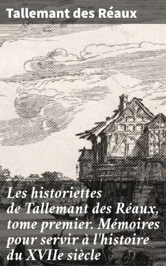 Les historiettes de Tallemant des Réaux, tome premier. Mémoires pour servir à l'histoire du XVIIe siècle (eBook, ePUB) - Tallemant Des Réaux